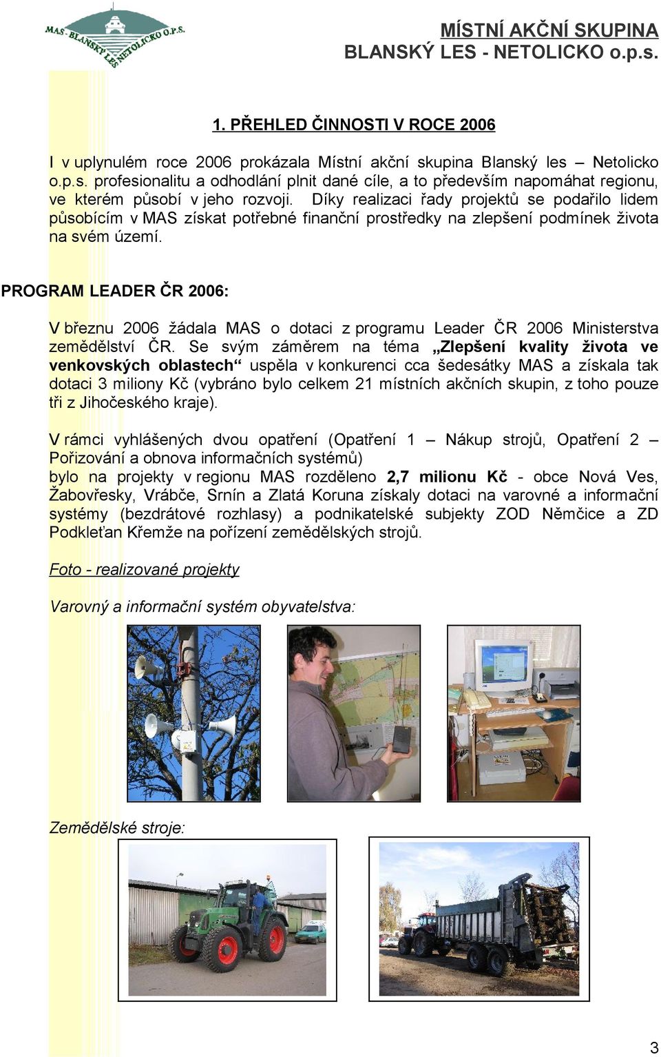 PROGRAM LEADER ČR 2006: V březnu 2006 žádala MAS o dotaci z programu Leader ČR 2006 Ministerstva zemědělství ČR.