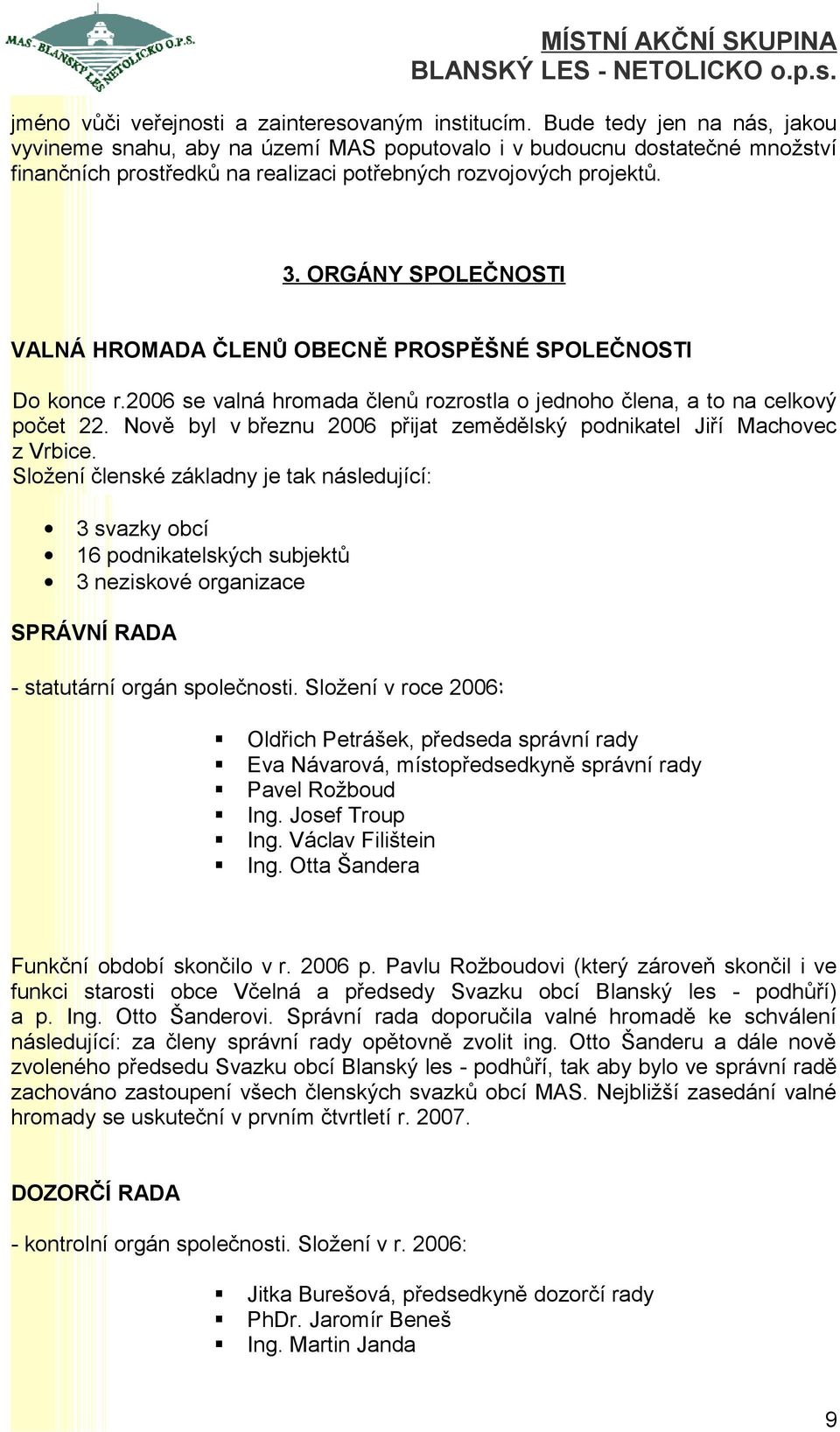 ORGÁNY SPOLEČNOSTI VALNÁ HROMADA ČLENŮ OBECNĚ PROSPĚŠNÉ SPOLEČNOSTI Do konce r.2006 se valná hromada členů rozrostla o jednoho člena, a to na celkový počet 22.