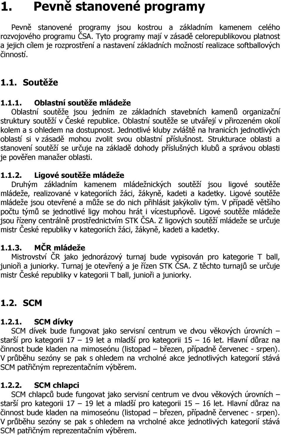 1. Soutěže 1.1.1. Oblastní soutěže mládeže Oblastní soutěže jsou jedním ze základních stavebních kamenů organizační struktury soutěží v České republice.