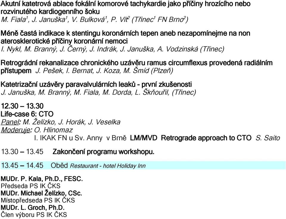 Januška, A. Vodzinská (Třinec) Retrográdní rekanalizace chronického uzávěru ramus circumflexus provedená radiálním přístupem J. Pešek, I. Bernat, J. Koza, M.