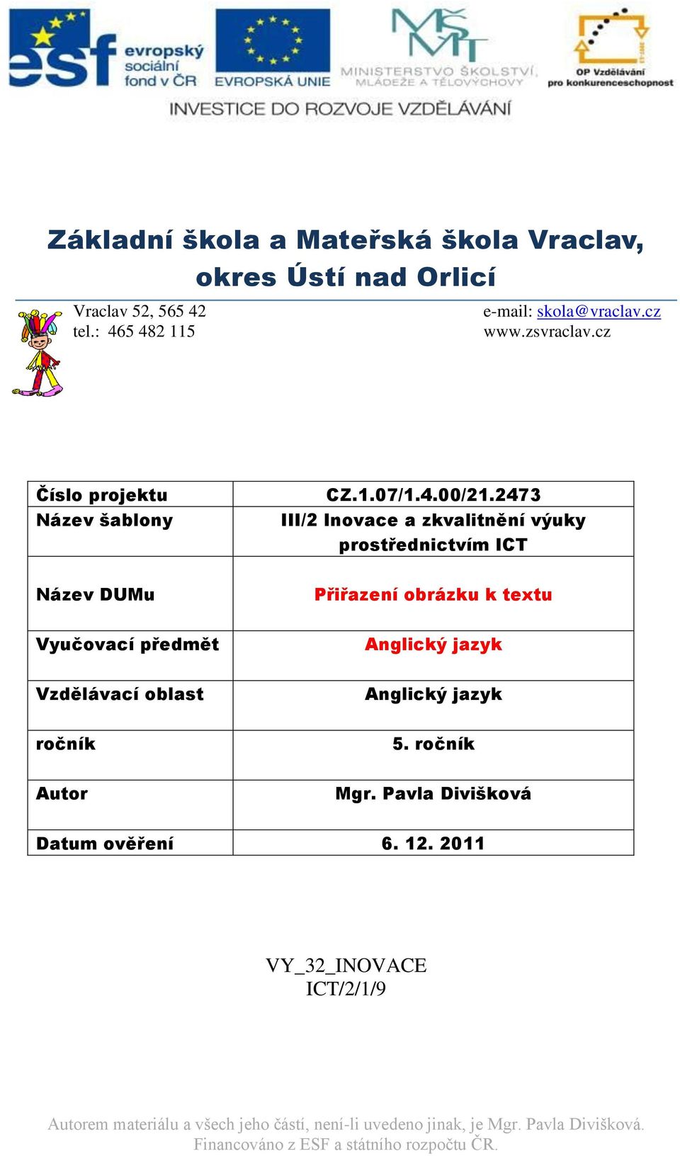 cz Číslo projektu Název šablony Název DUMu Vyučovací předmět Vzdělávací oblast ročník Autor CZ.1.07/1.4.00/21.