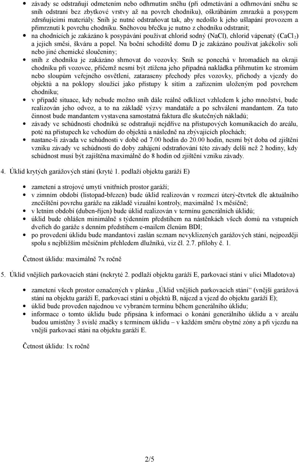 Sněhovou břečku je nutno z chodníku odstranit; na chodnících je zakázáno k posypávání používat chlorid sodný (NaCl), chlorid vápenatý (CaCl 2) a jejich směsi, škváru a popel.