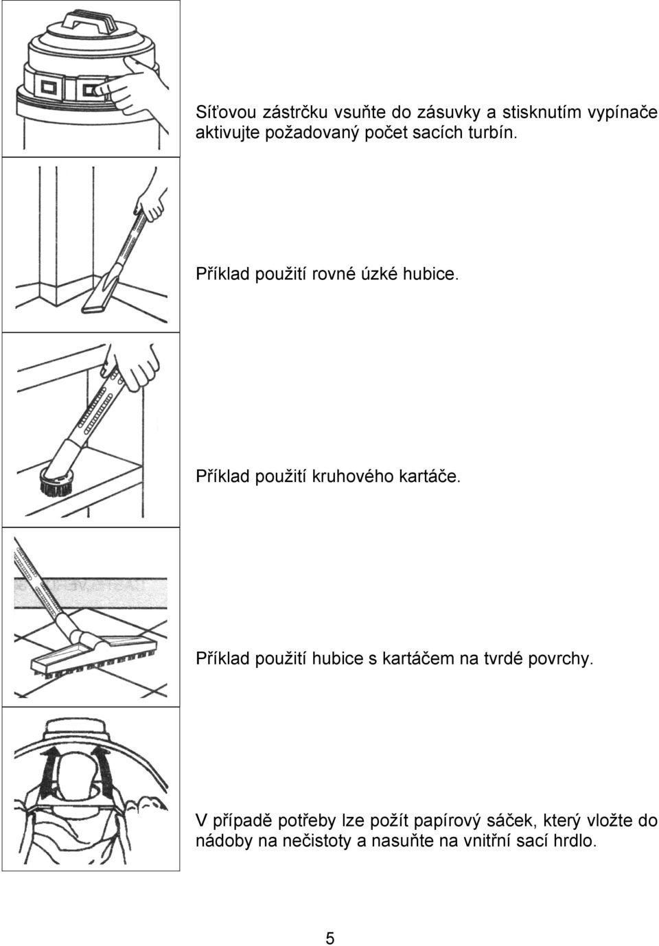 Příklad použití hubice s kartáčem na tvrdé povrchy.