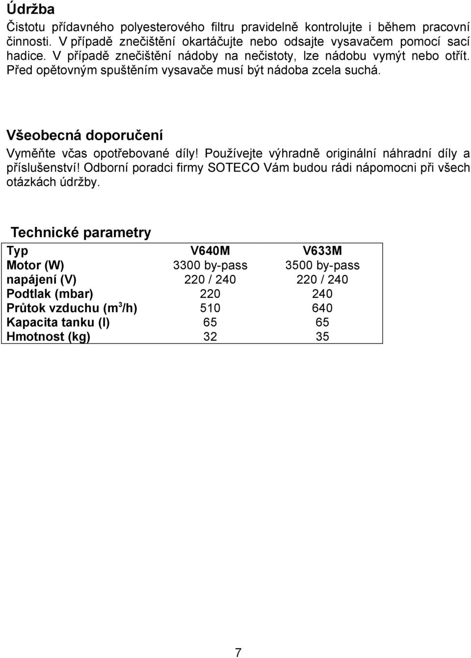 Všeobecná doporučení Vyměňte včas opotřebované díly! Používejte výhradně originální náhradní díly a příslušenství!