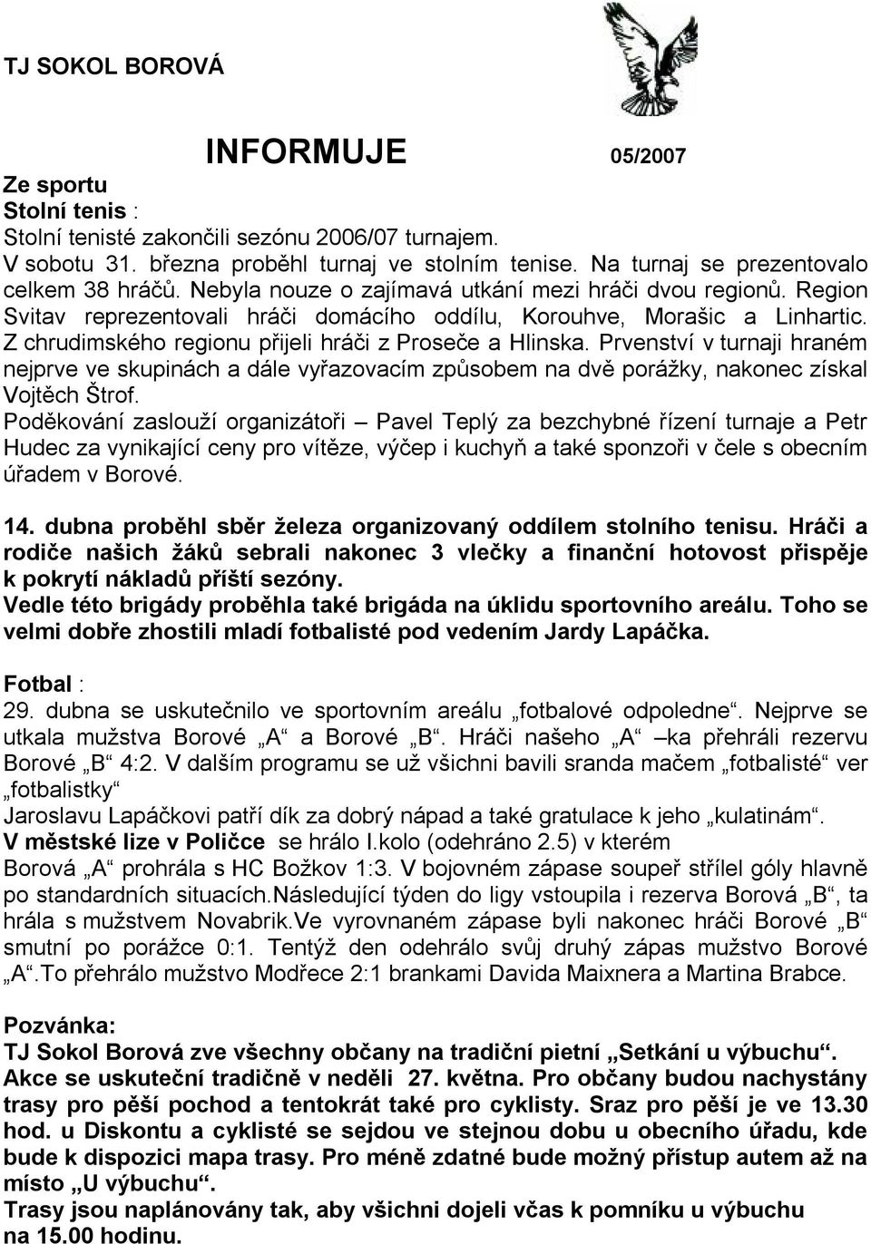 Z chrudimského regionu přijeli hráči z Proseče a Hlinska. Prvenství v turnaji hraném nejprve ve skupinách a dále vyřazovacím způsobem na dvě porážky, nakonec získal Vojtěch Štrof.