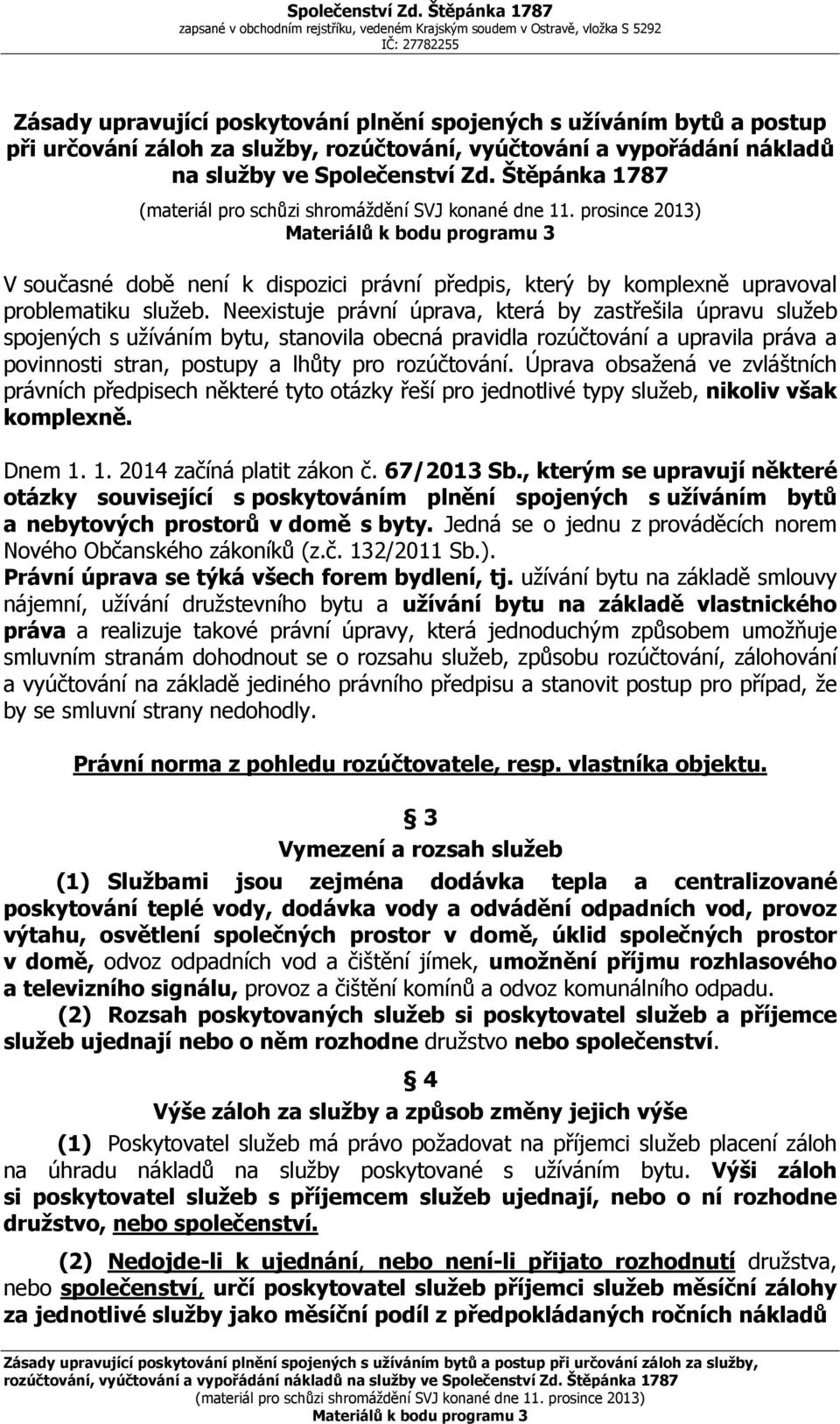 za služby, rozúčtování, vyúčtování a vypořádání nákladů na služby ve  Štěpánka 1787 V současné době není k dispozici právní předpis, který by komplexně upravoval problematiku služeb.