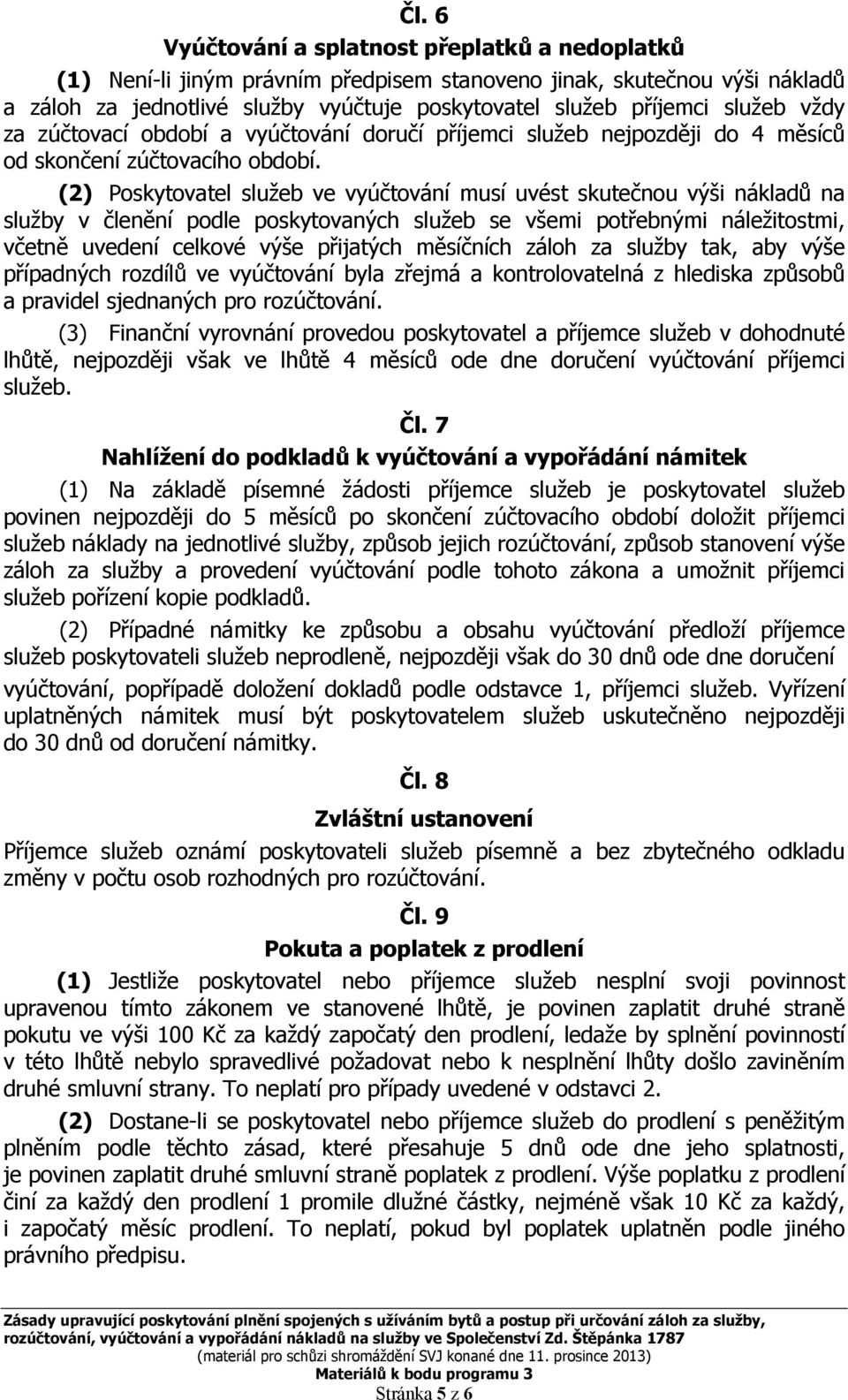 (2) Poskytovatel služeb ve vyúčtování musí uvést skutečnou výši nákladů na služby v členění podle poskytovaných služeb se všemi potřebnými náležitostmi, včetně uvedení celkové výše přijatých