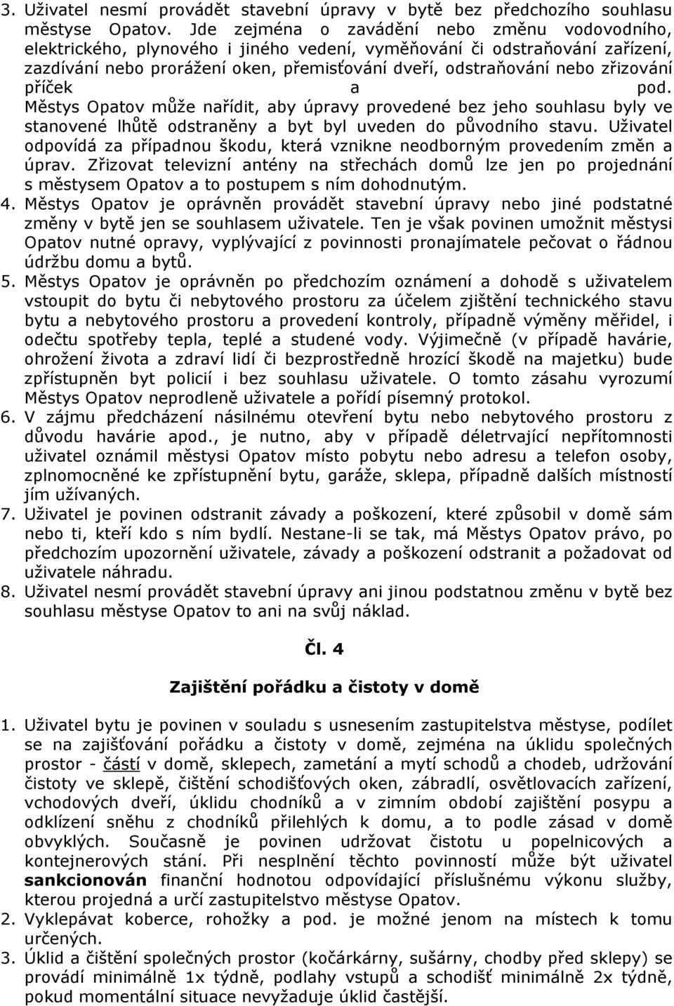 zřizování příček a pod. Městys Opatov může nařídit, aby úpravy provedené bez jeho souhlasu byly ve stanovené lhůtě odstraněny a byt byl uveden do původního stavu.