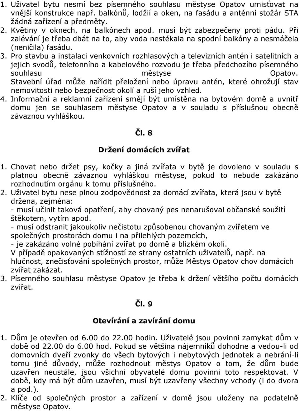 Pro stavbu a instalaci venkovních rozhlasových a televizních antén i satelitních a jejich svodů, telefonního a kabelového rozvodu je třeba předchozího písemného souhlasu městyse Opatov.