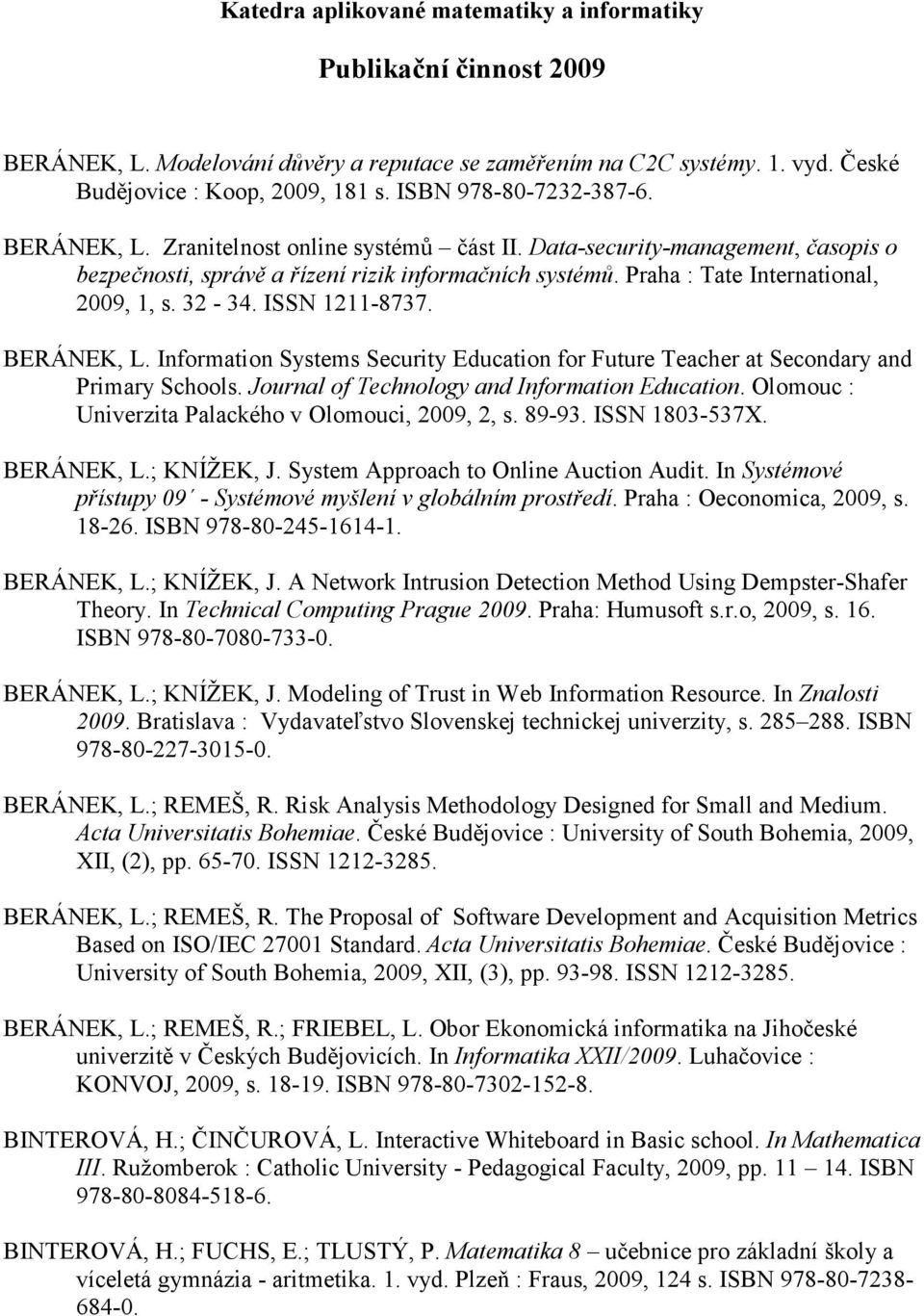 Praha : Tate International, 2009, 1, s. 32-34. ISSN 1211-8737. BERÁNEK, L. Information Systems Security Education for Future Teacher at Secondary and Primary Schools.