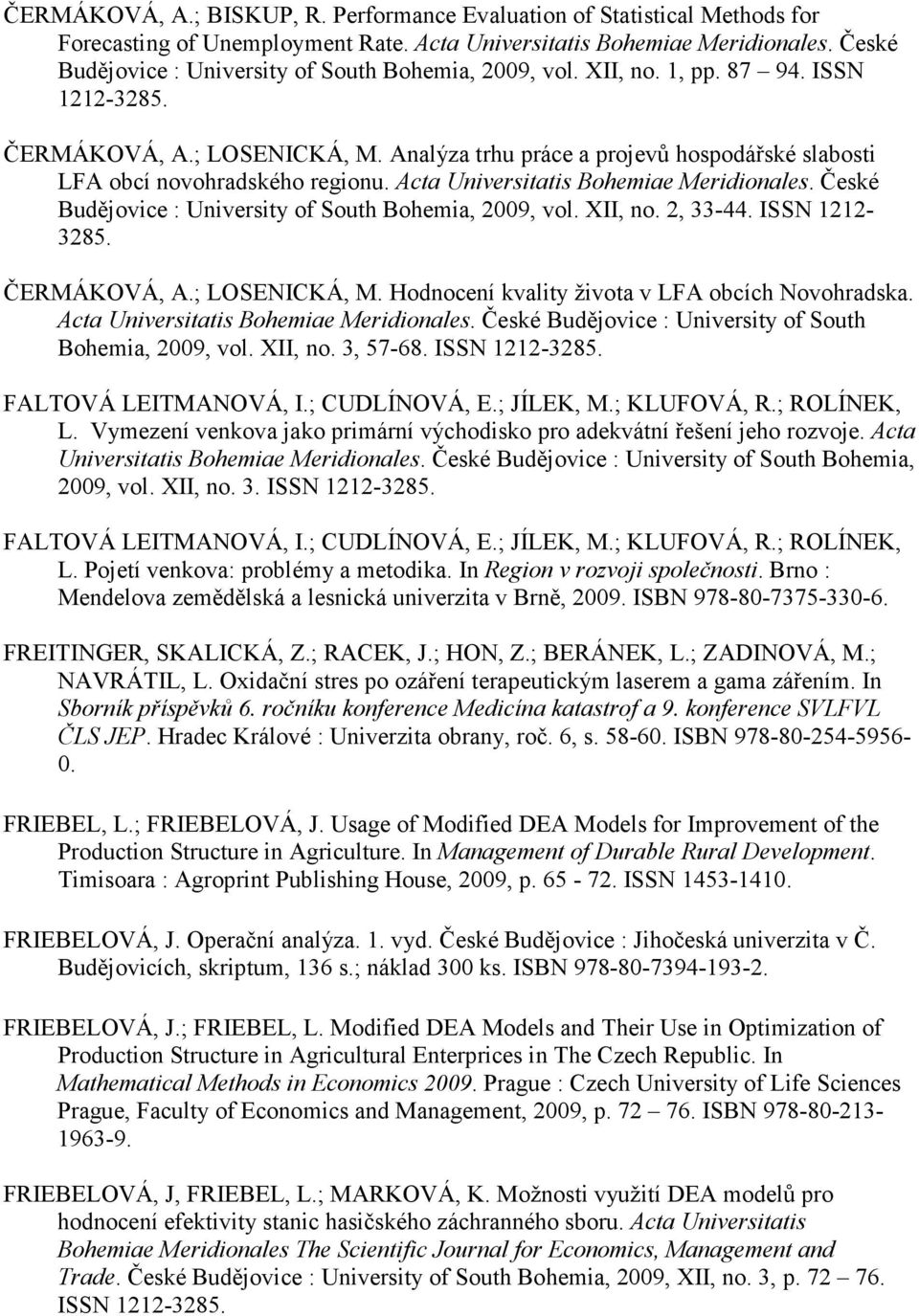 Analýza trhu práce a projevů hospodářské slabosti LFA obcí novohradského regionu. Acta Universitatis Bohemiae Meridionales. České Budějovice : University of South Bohemia, 2009, vol. XII, no.