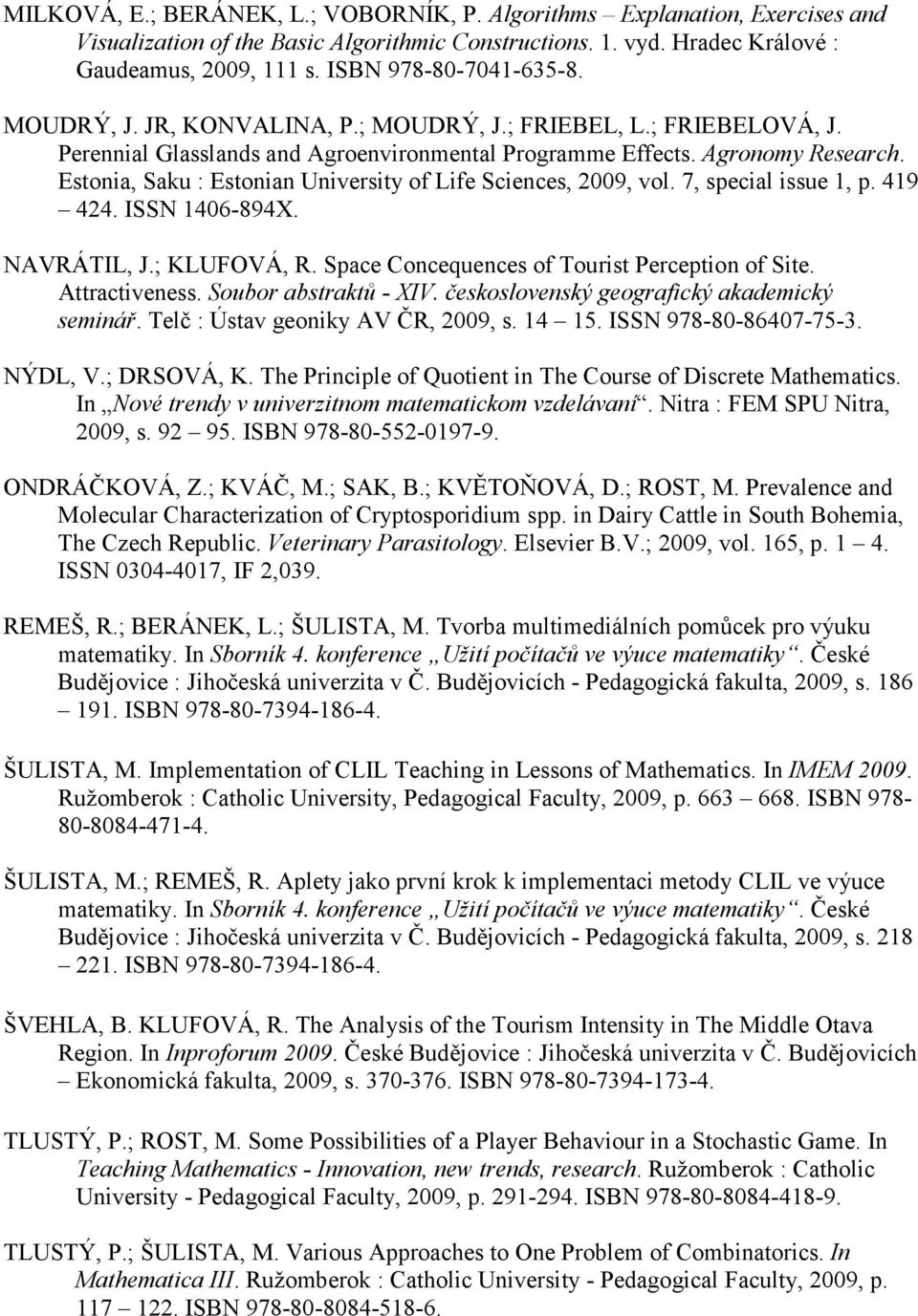 Estonia, Saku : Estonian University of Life Sciences, 2009, vol. 7, special issue 1, p. 419 424. ISSN 1406-894X. NAVRÁTIL, J.; KLUFOVÁ, R. Space Concequences of Tourist Perception of Site.