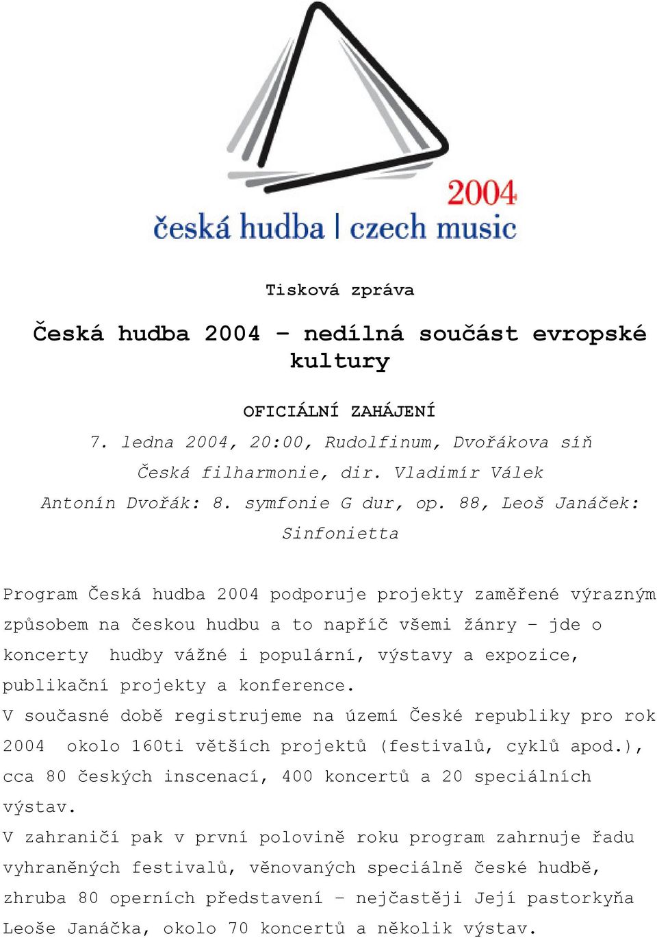 88, Leoš Janáček: Sinfonietta Program Česká hudba 2004 podporuje projekty zaměřené výrazným způsobem na českou hudbu a to napříč všemi žánry jde o koncerty hudby vážné i populární, výstavy a