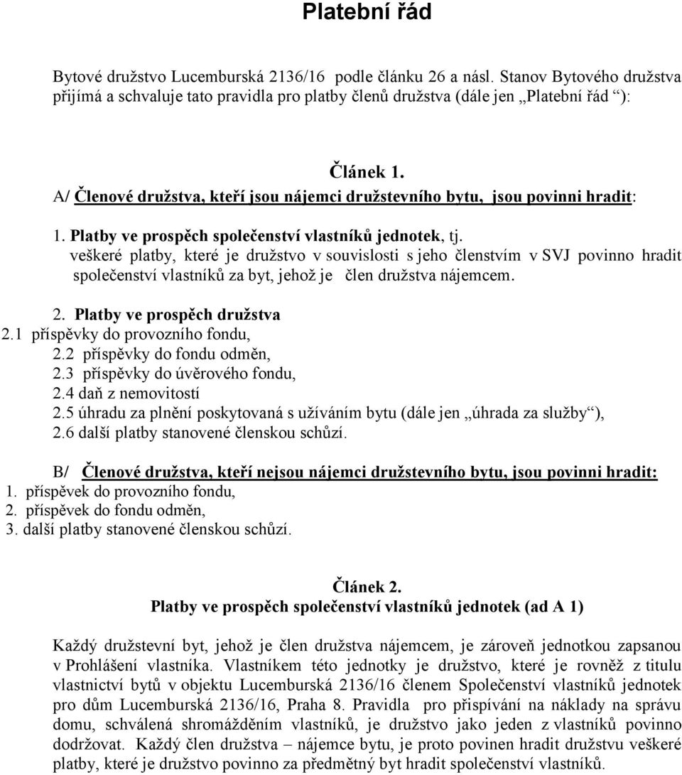 veškeré platby, které je družstvo v souvislosti s jeho členstvím v SVJ povinno hradit společenství vlastníků za byt, jehož je člen družstva nájemcem. 2. Platby ve prospěch družstva 2.