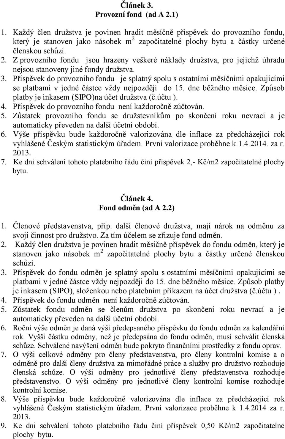 započitatelné plochy bytu a částky určené členskou schůzí. 2. Z provozního fondu jsou hrazeny veškeré náklady družstva, pro jejichž úhradu nejsou stanoveny jiné fondy družstva. 3.