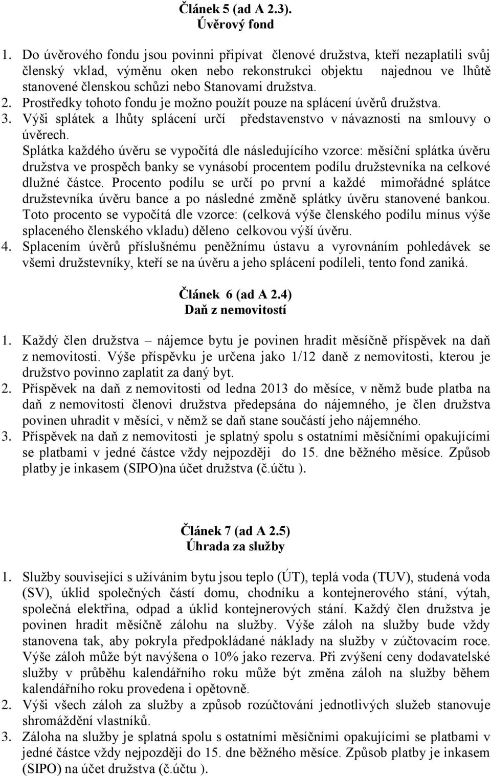 družstva. 2. Prostředky tohoto fondu je možno použít pouze na splácení úvěrů družstva. 3. Výši splátek a lhůty splácení určí představenstvo v návaznosti na smlouvy o úvěrech.