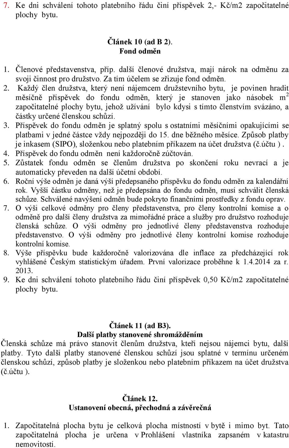 Každý člen družstva, který není nájemcem družstevního bytu, je povinen hradit měsíčně příspěvek do fondu odměn, který je stanoven jako násobek m 2 započitatelné plochy bytu, jehož užívání bylo kdysi