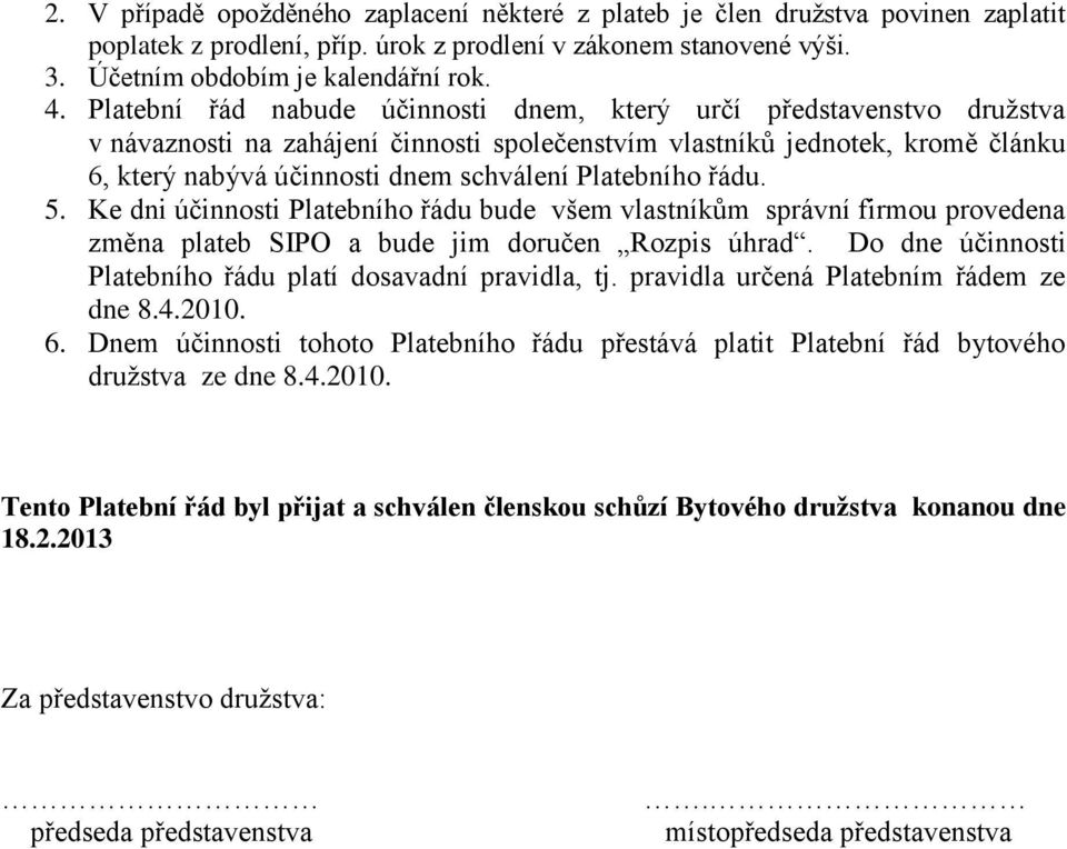 Platebního řádu. 5. Ke dni účinnosti Platebního řádu bude všem vlastníkům správní firmou provedena změna plateb SIPO a bude jim doručen Rozpis úhrad.