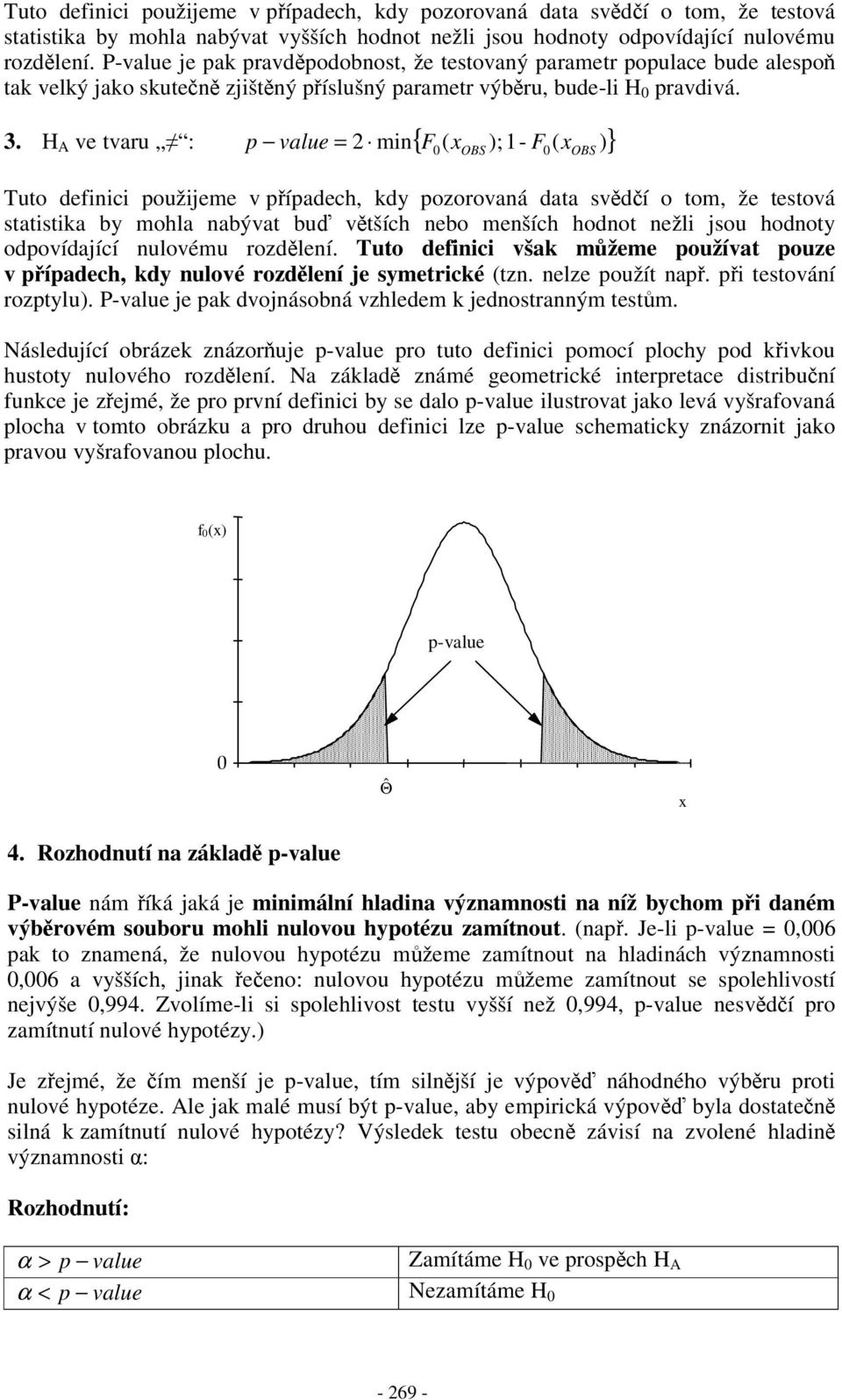 H A ve tvaru : p value m{ F ( );- F ( )} Tuto defc použjeme v pípadech, kdy pozorovaá data vdí o tom, že tetová tattka by mohla abývat bu vtších ebo meších hodot ežl jou hodoty odpovídající ulovému