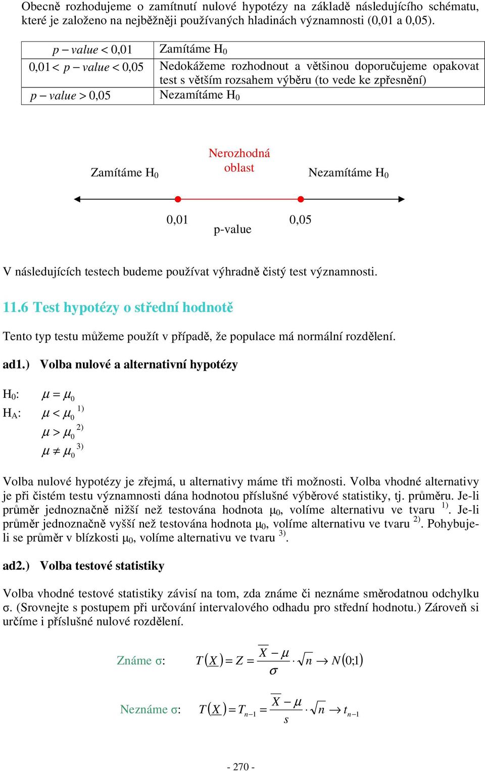 p-value V áledujících tetech budeme používat výhrad tý tet výzamot..6 Tet hypotézy o tedí hodot Teto typ tetu mžeme použít v pípad, že populace má ormálí rozdleí. ad.