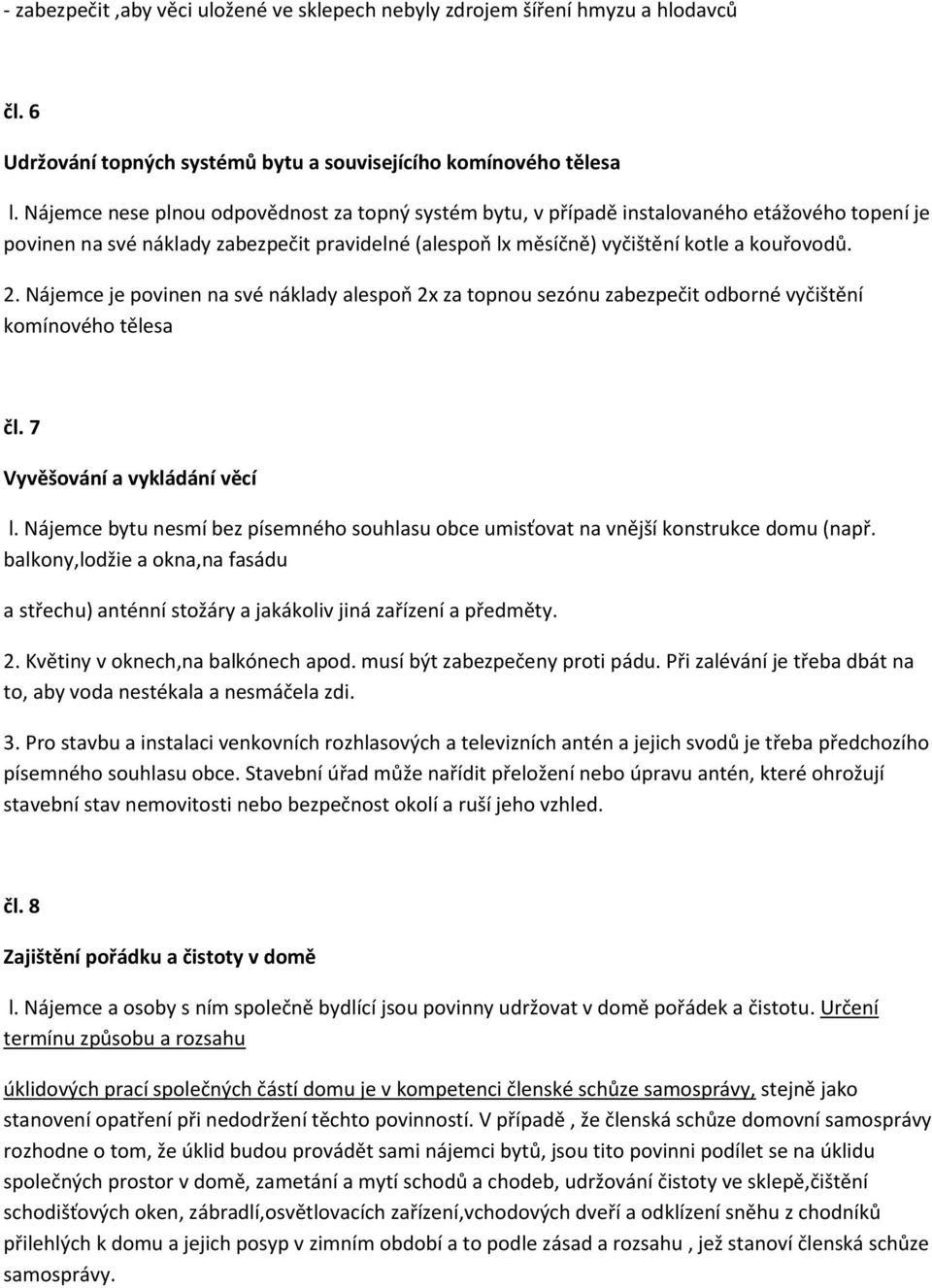 Nájemce je povinen na své náklady alespoň 2x za topnou sezónu zabezpečit odborné vyčištění komínového tělesa čl. 7 Vyvěšování a vykládání věcí l.