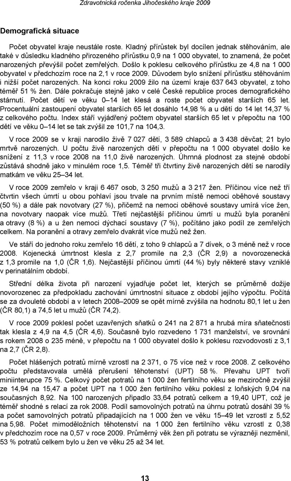 Došlo k poklesu celkového přírůstku ze 4,8 na 1 000 obyvatel v předchozím roce na 2,1 v roce 2009. Důvodem bylo snížení přírůstku stěhováním i nižší počet narozených.