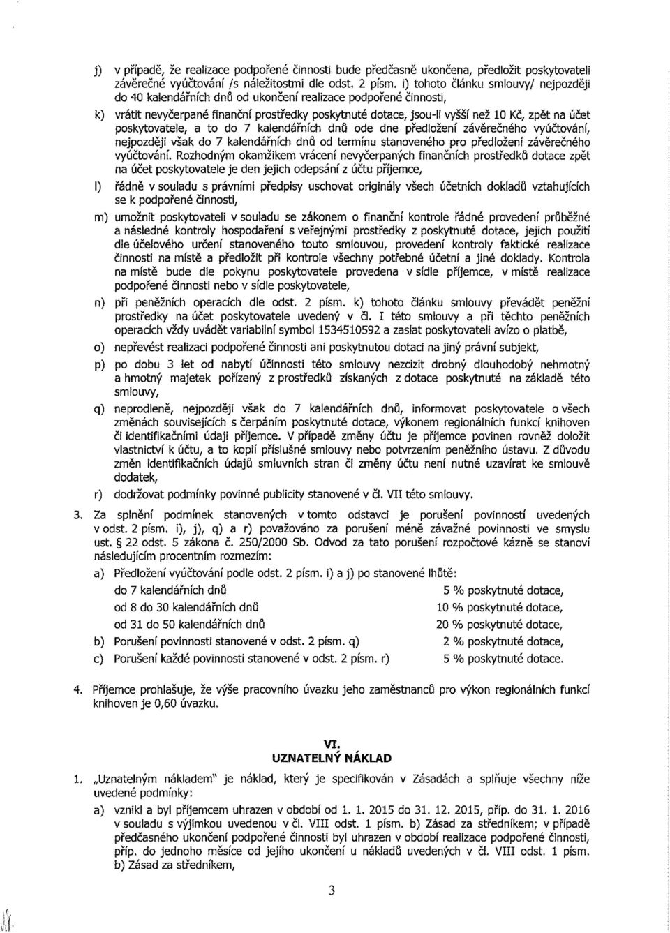 účet poskytovatele, a to do 7 kalendářních dnů ode dne předložení závěrečného vyúčtování, nejpozději však do 7 kalendářních dnů od termínu stanoveného pro předložení závěrečného vyúčtování.