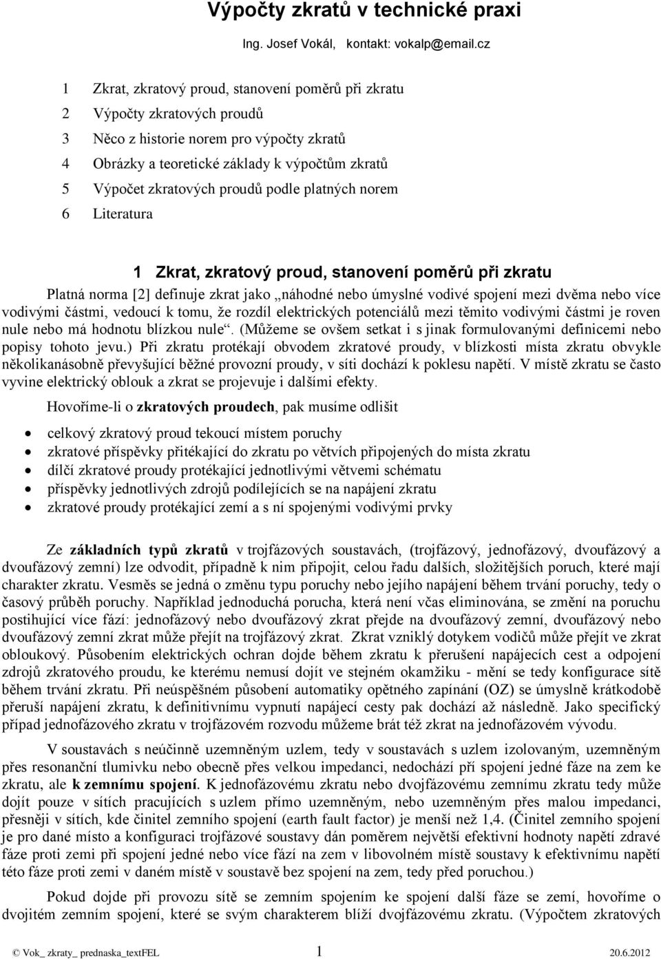 6 Literatura 1 rat, zratový prou, staoveí poměrů při zratu Platá orma [] efiuje zrat jao áhoé ebo úmyslé voivé spojeí mezi věma ebo více voivými částmi, veoucí tomu, že rozíl eletricých poteciálů