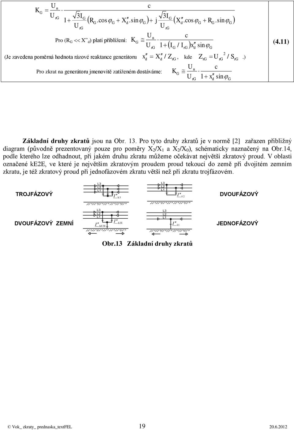 11) álaí ruhy zratů jsou a Obr. 13. Pro tyto ruhy zratů je v ormě [] zařaze přibližý iagram (půvoě prezetovaý pouze pro poměry X /X 1 a X /X 0 ), schématicy azačeý a Obr.
