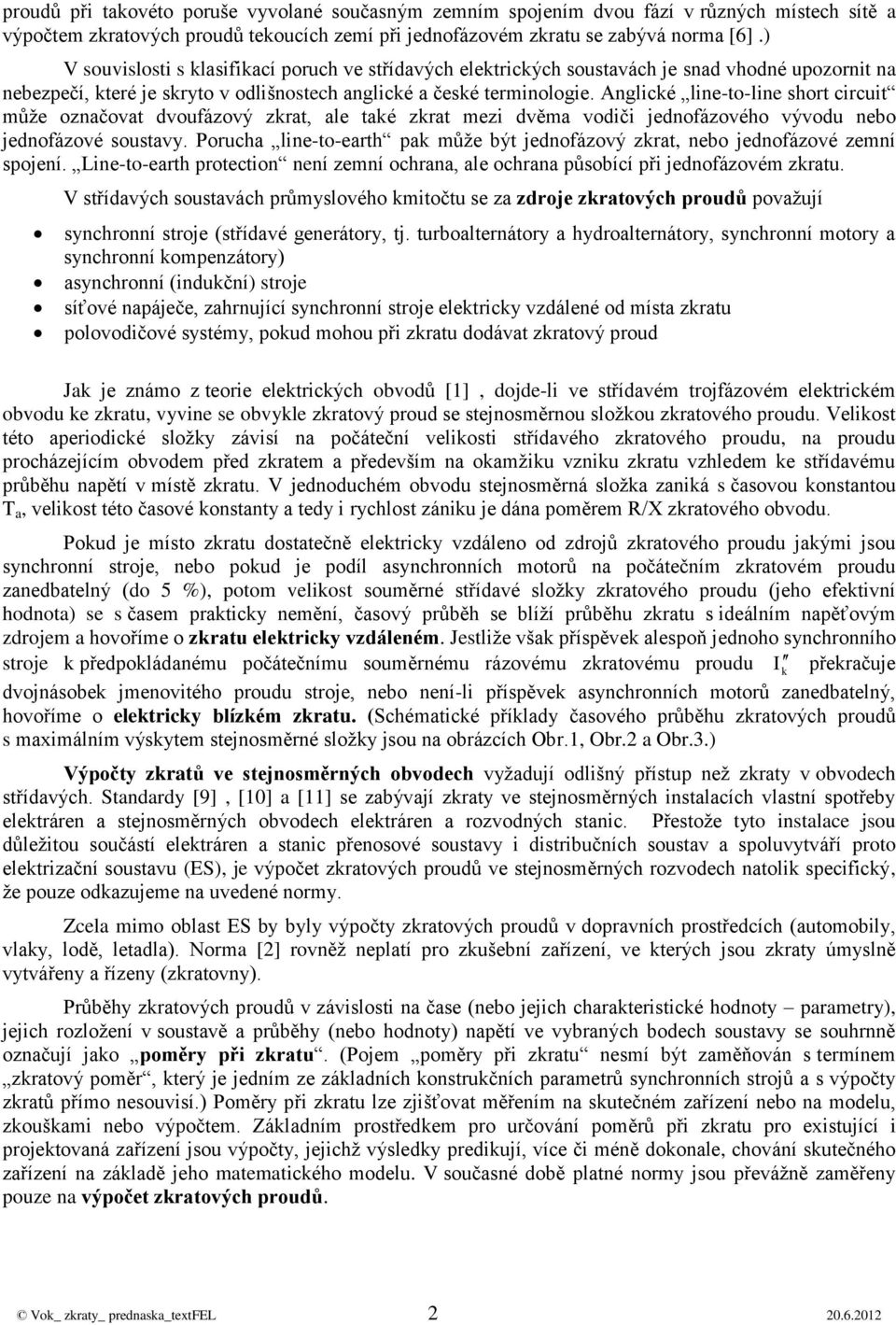 Aglicé lie-to-lie short circuit může ozačovat voufázový zrat, ale taé zrat mezi věma voiči jeofázového vývou ebo jeofázové soustavy.
