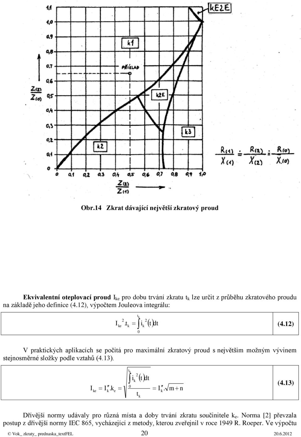 1) V praticých apliacích se počítá pro maximálí zratový prou s ejvětším možým výviem stejosměré složy pole vztahů (4.13). e. e t i 0 t t t.