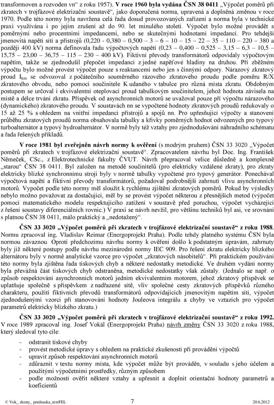 Výpočet bylo možé prováět s poměrými ebo procetími impeacemi, ebo se sutečými hootami impeací.