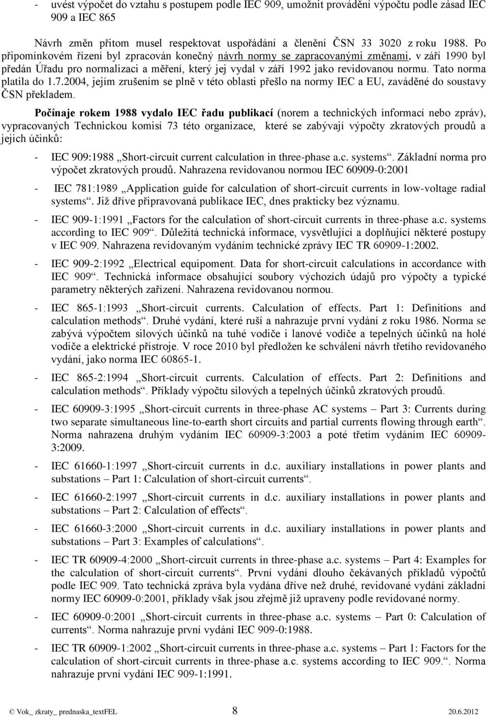004, jejím zrušeím se plě v této oblasti přešlo a ormy EC a E, zaváěé o soustavy ČSN přelaem.