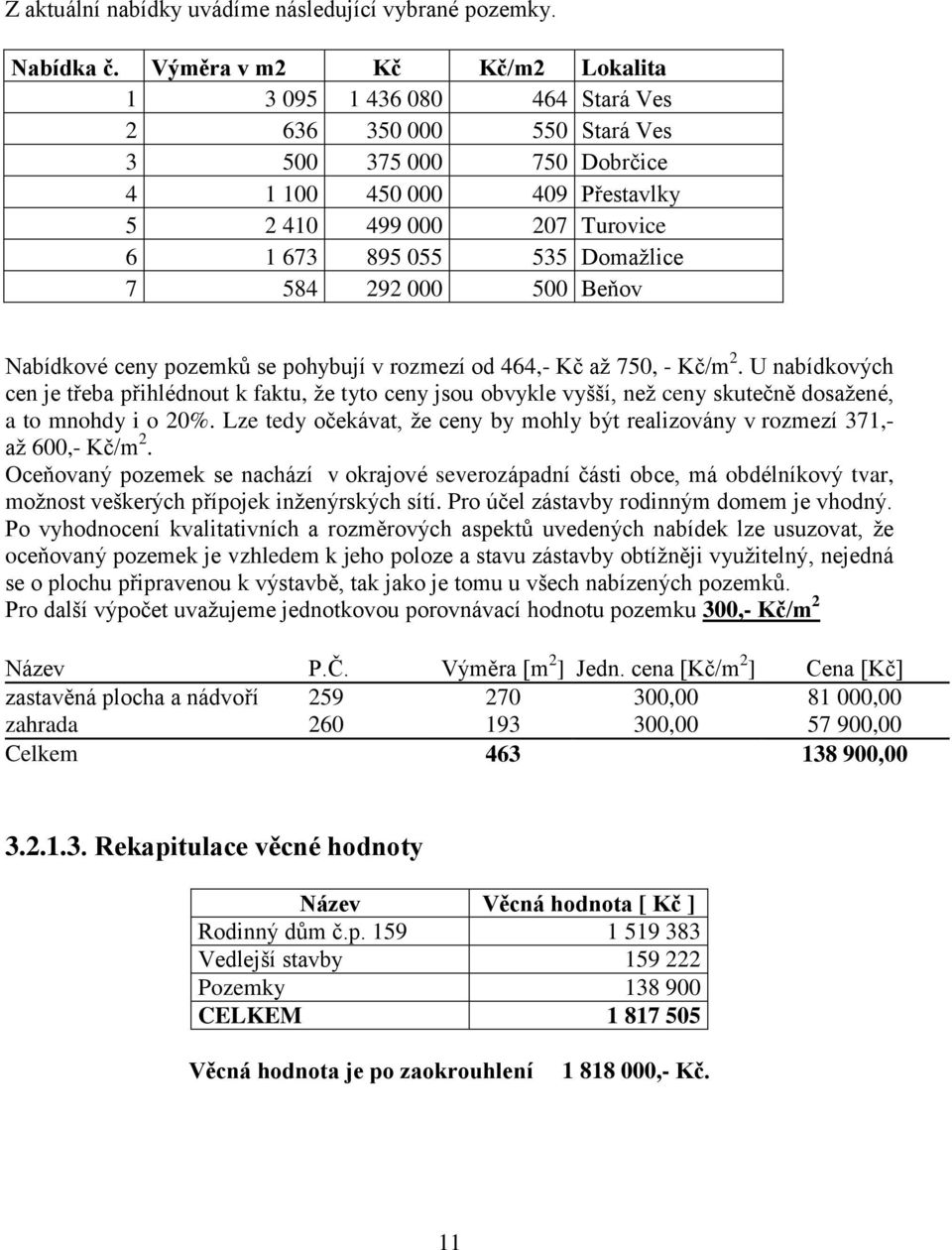 Domažlice 7 584 292 000 500 Beňov Nabídkové ceny pozemků se pohybují v rozmezí od 464,- Kč až 750, - Kč/m 2.