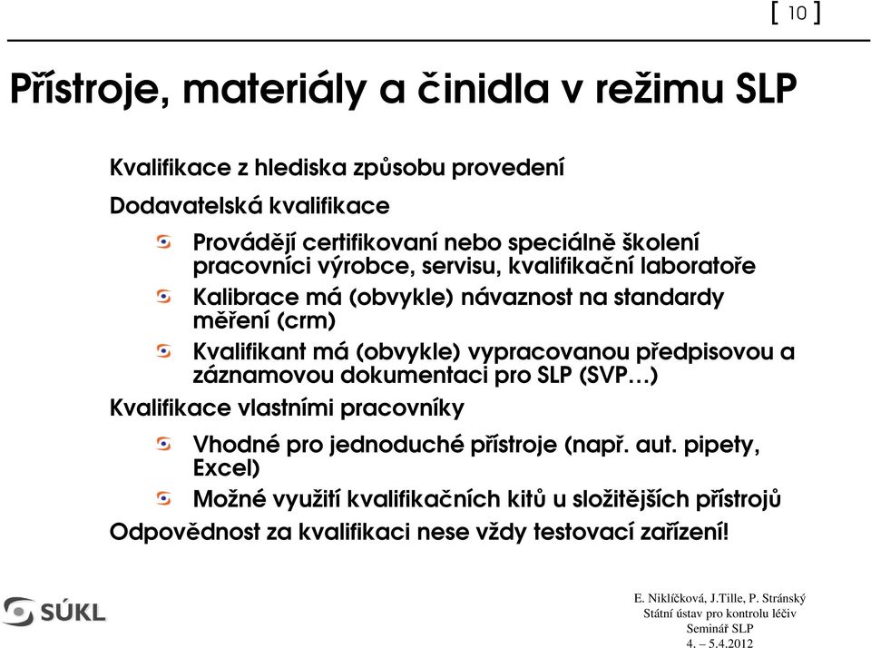 vypracovanou pedpisovou a záznamovou dokumentaci pro SLP (SVP ) Kvalifikace vlastními pracovníky Vhodné pro jednoduché