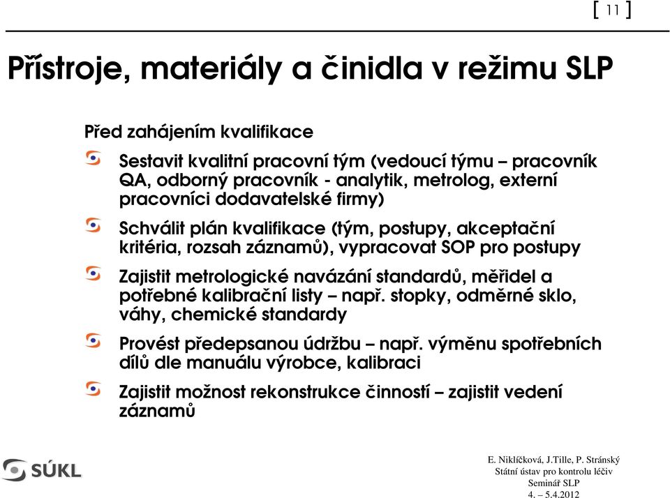 postupy Zajistit metrologické navázání standard, midel a potebné kalibraní listy nap.