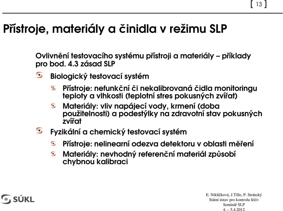 (teplotní stres pokusných zvíat) Materiály: vliv napájecí vody, krmení (doba použitelnosti) a podestýlky na zdravotní