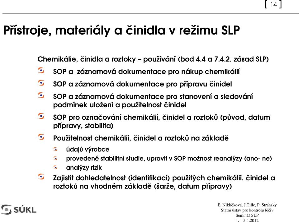 sledování podmínek uložení a použitelnost inidel SOP pro oznaování chemikálií, inidel a roztok (pvod, datum pípravy, stabilita) Použitelnost