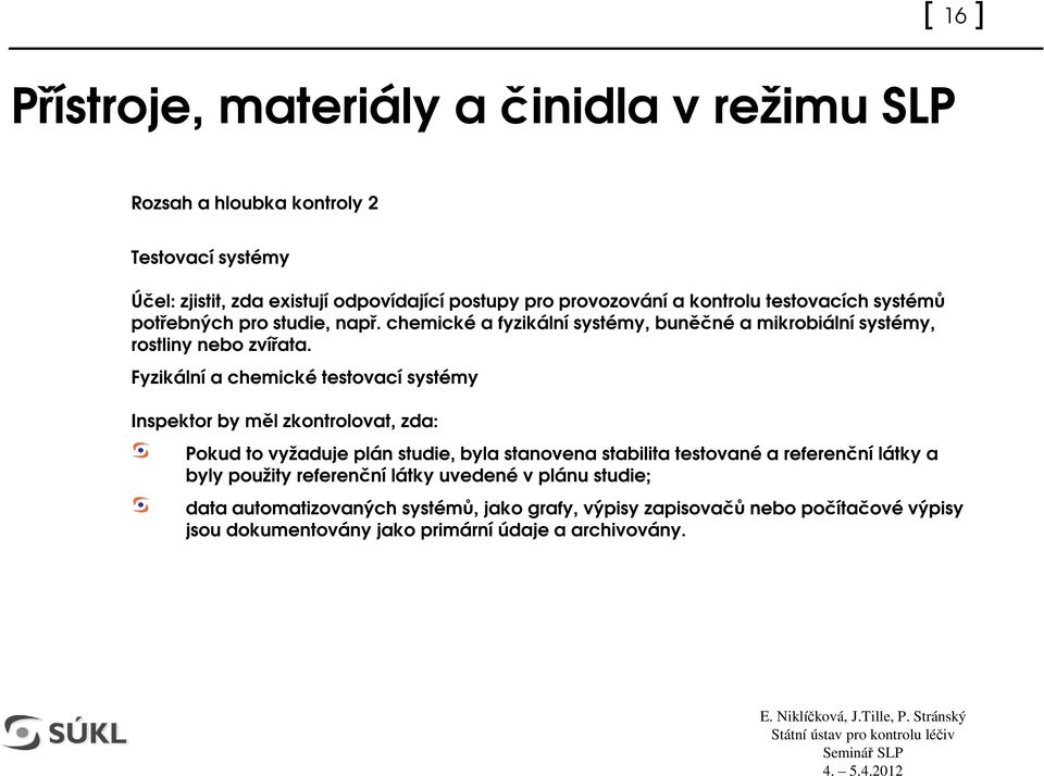 Fyzikální a chemické testovací systémy Inspektor by ml zkontrolovat, zda: Pokud to vyžaduje plán studie, byla stanovena stabilita testované a