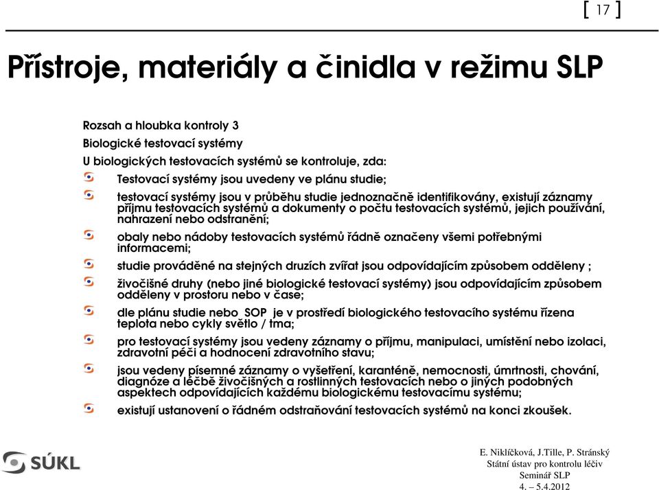 všemi potebnými informacemi; studie provádné na stejných druzích zvíat jsou odpovídajícím zpsobem oddleny ; živoišné druhy (nebo jiné biologické testovací systémy) jsou odpovídajícím zpsobem oddleny