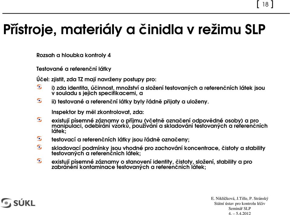 Inspektor by ml zkontrolovat, zda: existují písemné záznamy o píjmu (vetn oznaení odpovdné osoby) a pro manipulaci, odebírání vzork, používání a skladování testovaných a referenních látek;