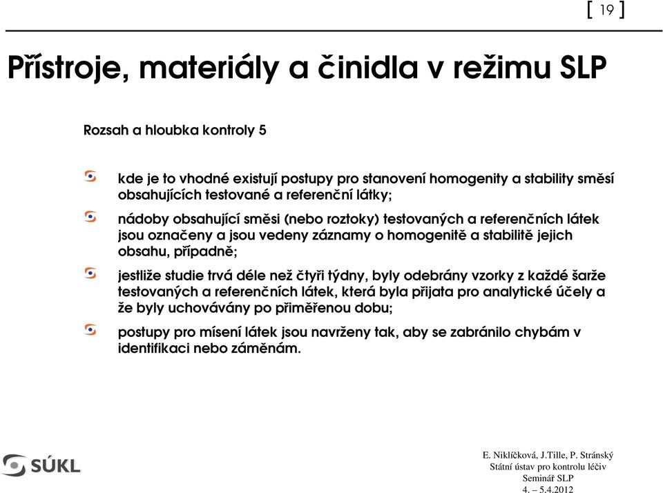 obsahu, pípadn; jestliže studie trvá déle než tyi týdny, byly odebrány vzorky z každé šarže testovaných a referenních látek, která byla pijata