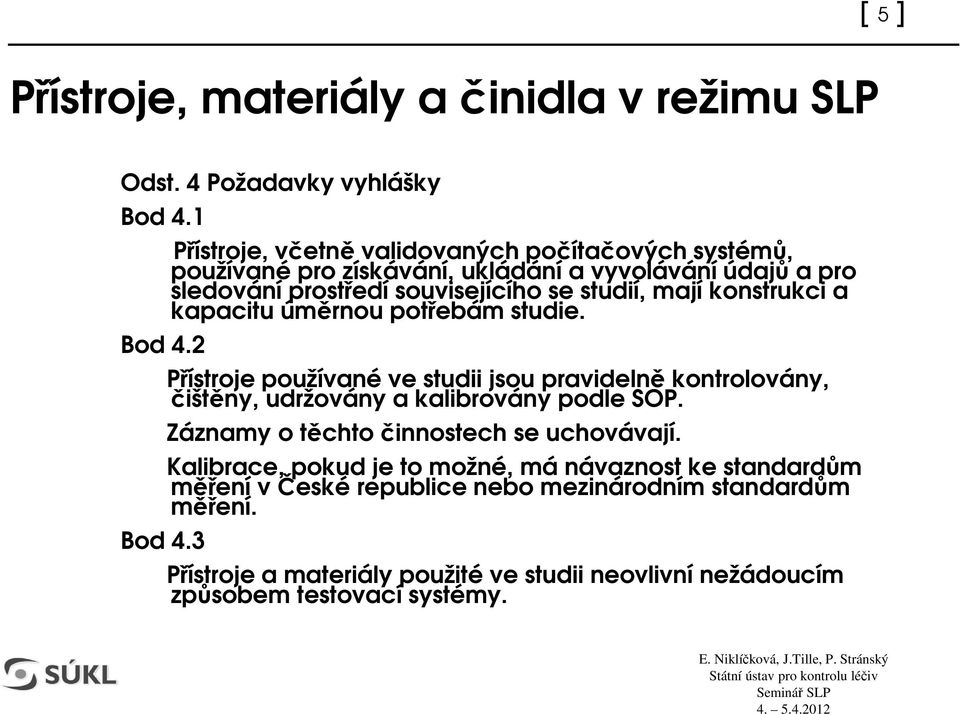 studií, mají konstrukci a kapacitu úmrnou potebám studie.