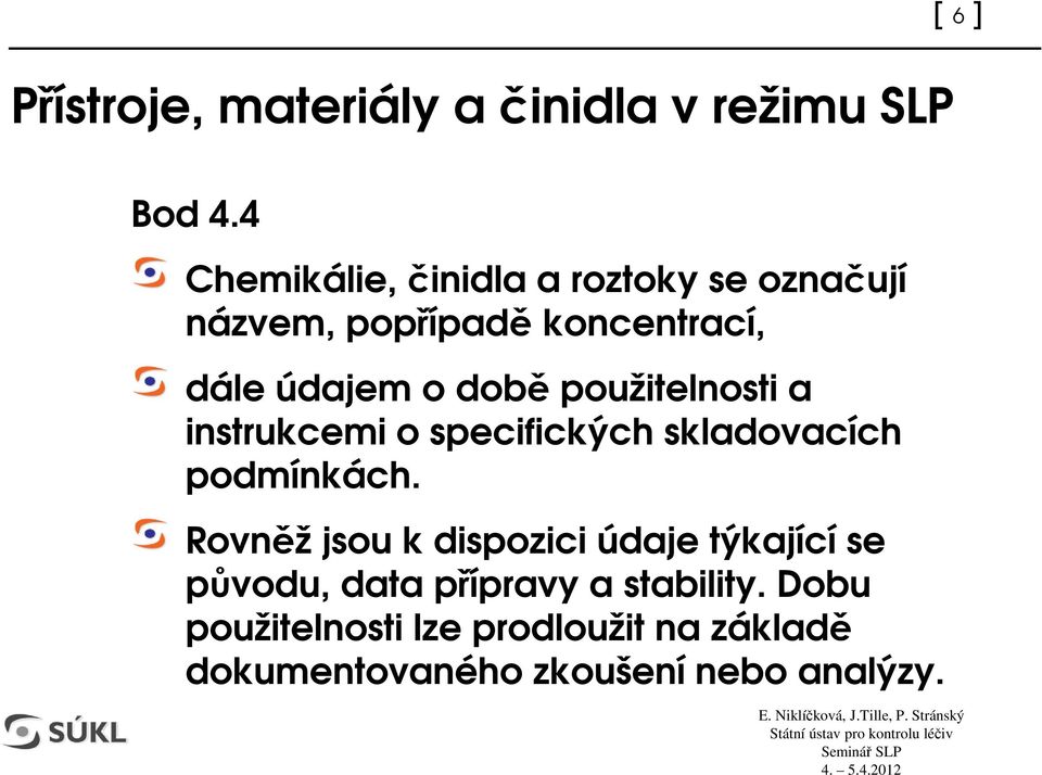 údajem o dob použitelnosti a instrukcemi o specifických skladovacích podmínkách.