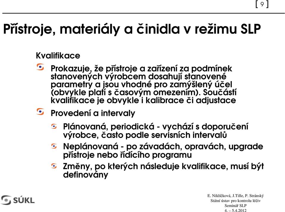 Souástí kvalifikace je obvykle i kalibrace i adjustace Provedení a intervaly Plánovaná, periodická - vychází s