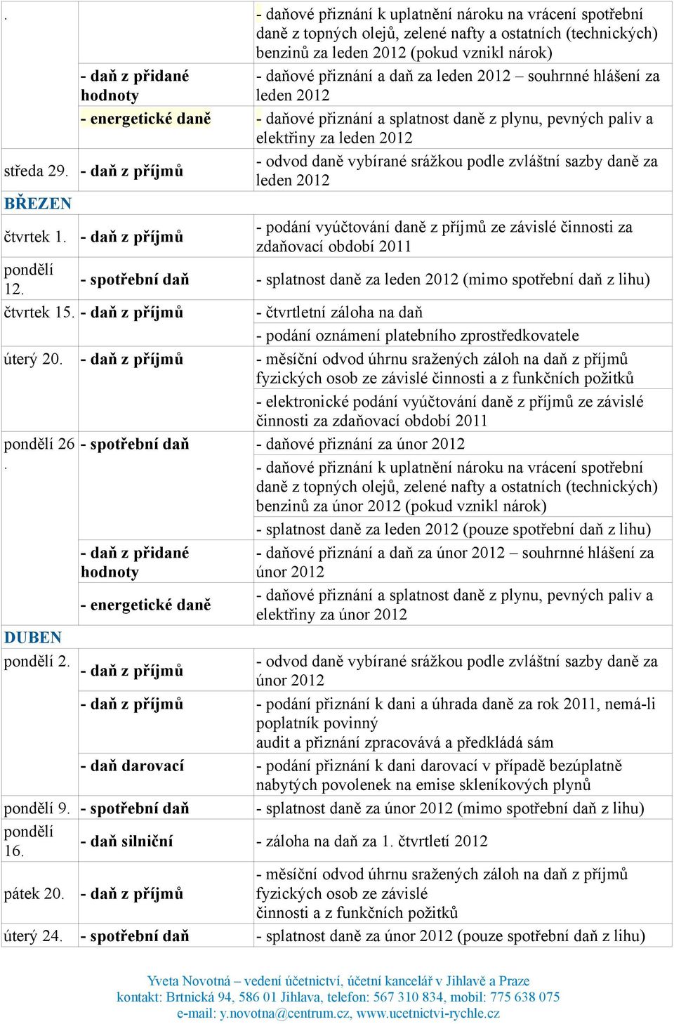 zprostředkovatele úterý 20 - elektronické podání vyúčtování daně z příjmů ze závislé činnosti za zdaňovací období 2011 26 DUBEN 2 - spotřební daň - daňové přiznání za únor 2012 benzinů za únor 2012