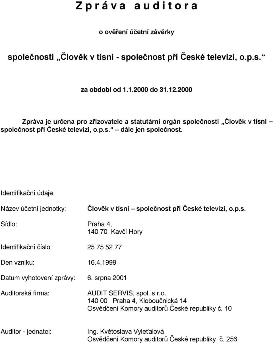 Identifikační údaje: Název účetní jednotky: Člověk v tísni společnost při České televizi, o.p.s. Sídlo: Praha 4, 140 70 Kavčí Hory Identifikační číslo: 25 75 52 77 Den vzniku: 16.4.1999 Datum vyhotovení zprávy: 6.