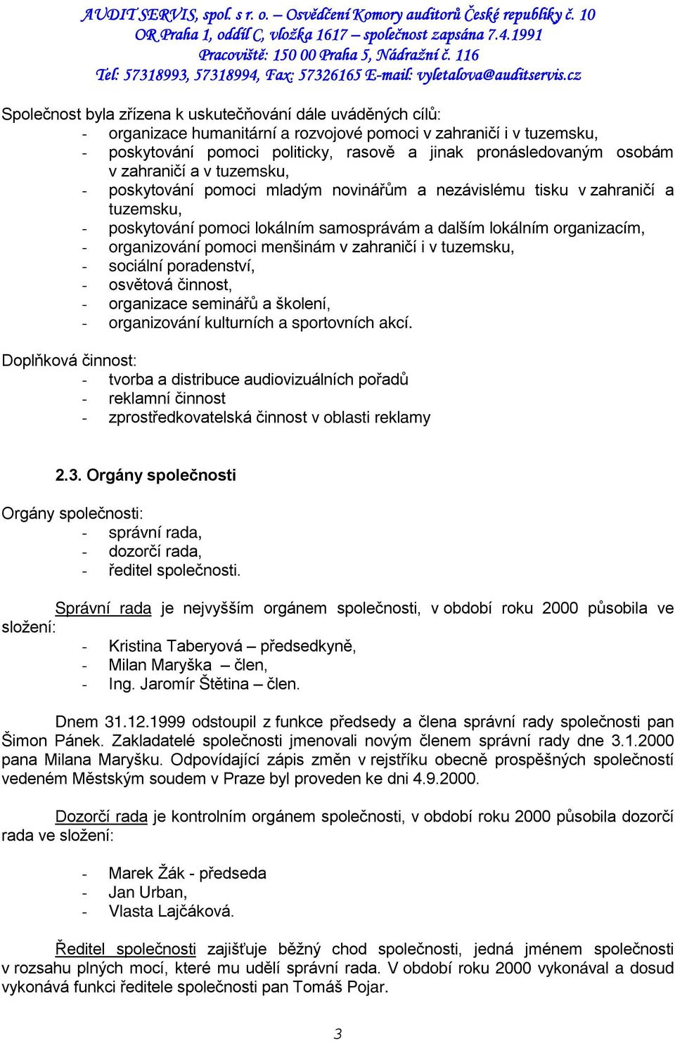 organizování pomoci menšinám v zahraničí i v tuzemsku, - sociální poradenství, - osvětová činnost, - organizace seminářů a školení, - organizování kulturních a sportovních akcí.