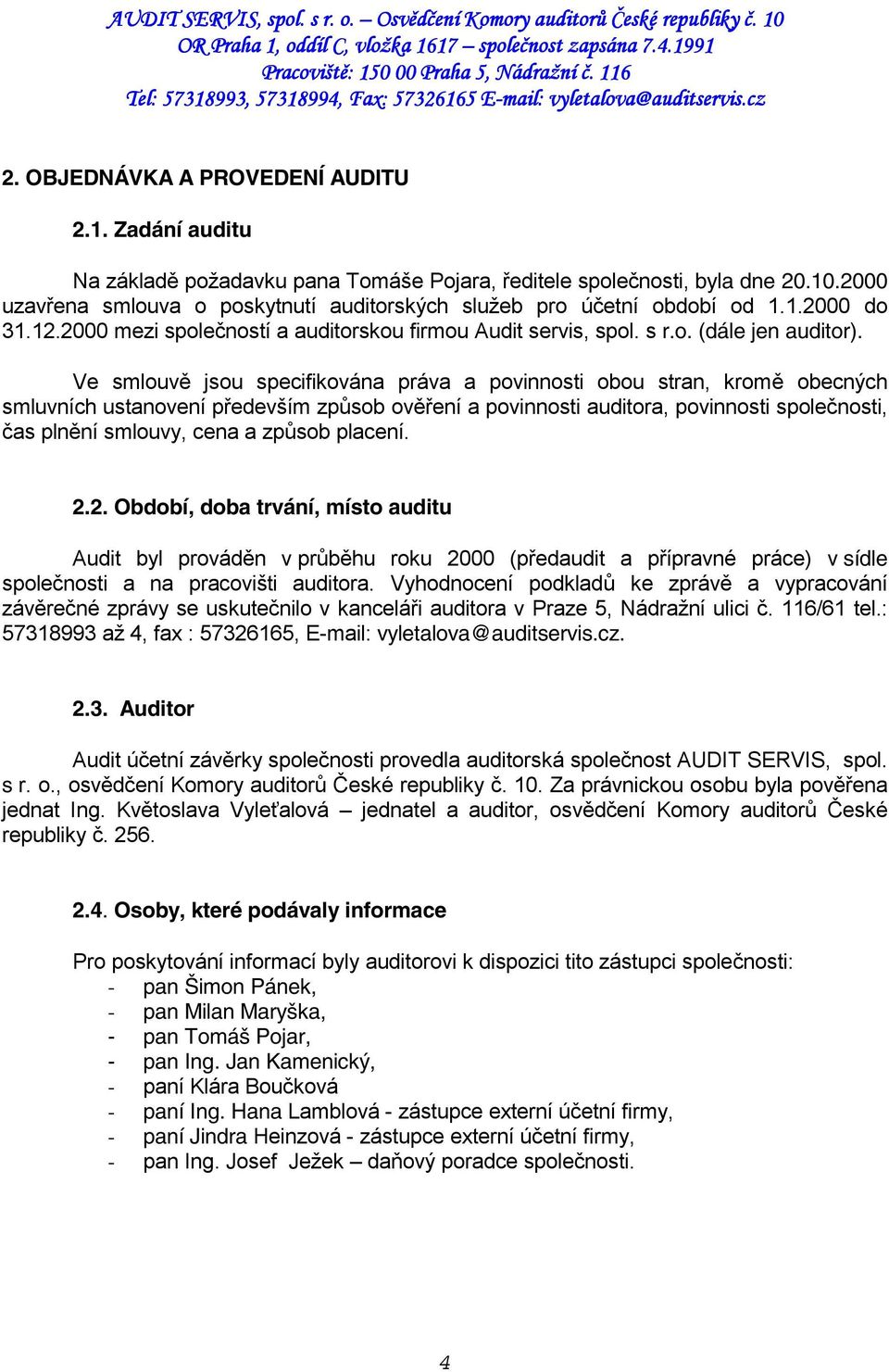 Ve smlouvě jsou specifikována práva a povinnosti obou stran, kromě obecných smluvních ustanovení především způsob ověření a povinnosti auditora, povinnosti společnosti, čas plnění smlouvy, cena a