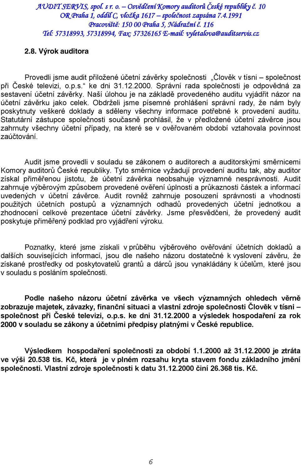 Obdrželi jsme písemné prohlášení správní rady, že nám byly poskytnuty veškeré doklady a sděleny všechny informace potřebné k provedení auditu.